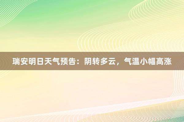 瑞安明日天气预告：阴转多云，气温小幅高涨